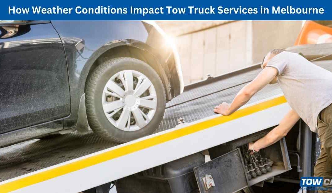 How Weather Conditions Impact Tow Truck Services in Melbourne