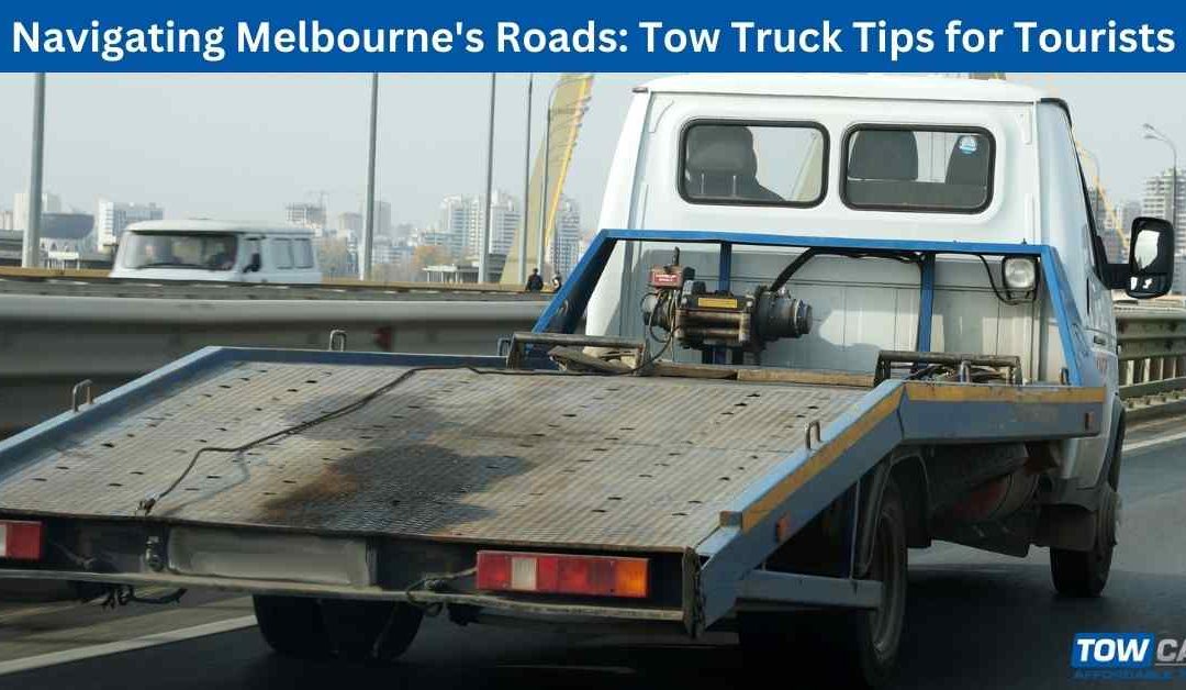 Navigating Melbourne's Roads: Tow Truck Tips for Tourists