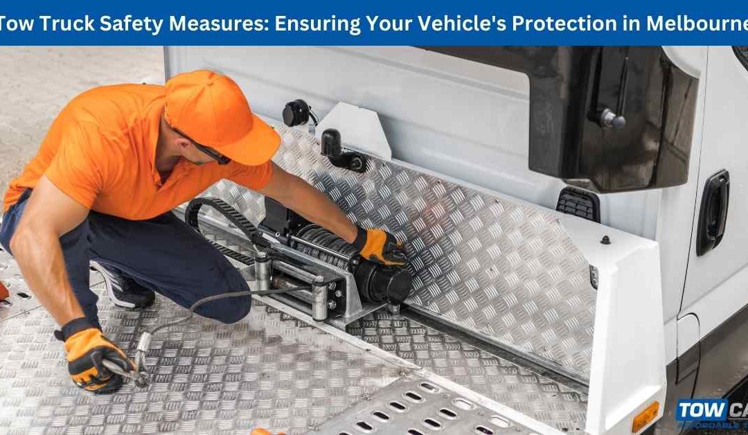 Tow Truck Safety Measures: Ensuring Your Vehicle’s Protection in Melbourne